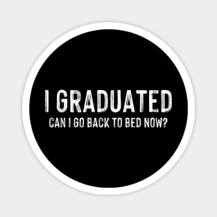 I Graduated Can I Go Back To Bed Now Graduation Magnet